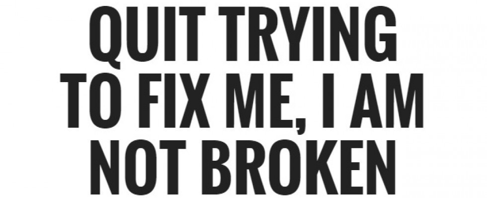 cropped-cropped-cropped-cropped-quit-trying-to-fix-me-i-am-not-broken-quote-1.jpg